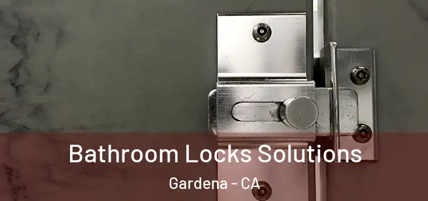  Bathroom Locks Solutions Gardena - CA