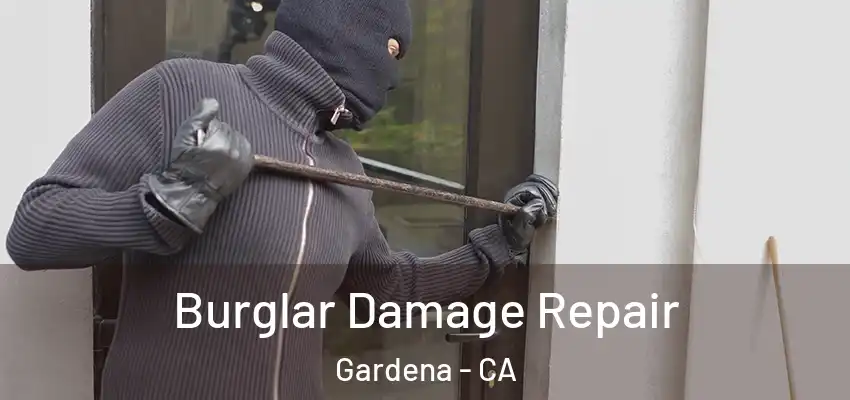  Burglar Damage Repair Gardena - CA