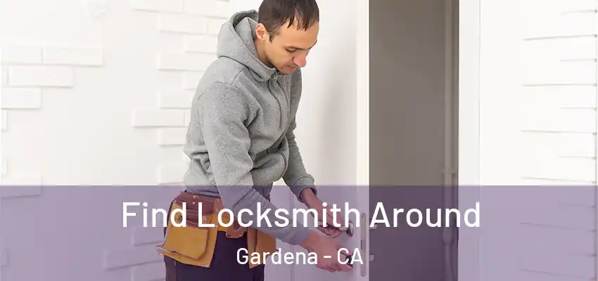  Find Locksmith Around Gardena - CA