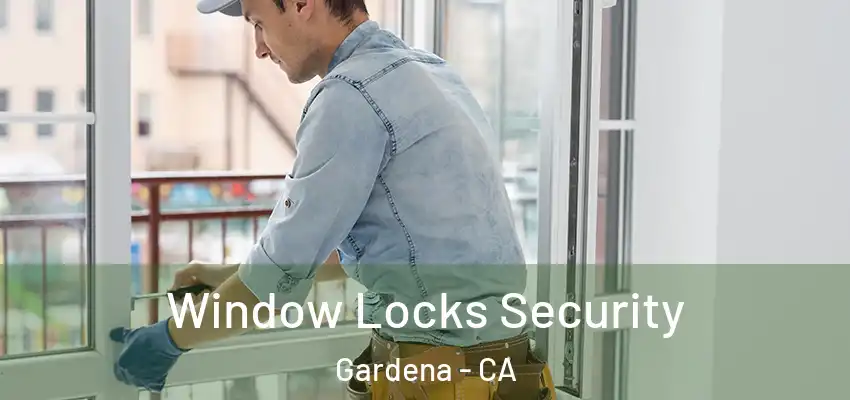  Window Locks Security Gardena - CA